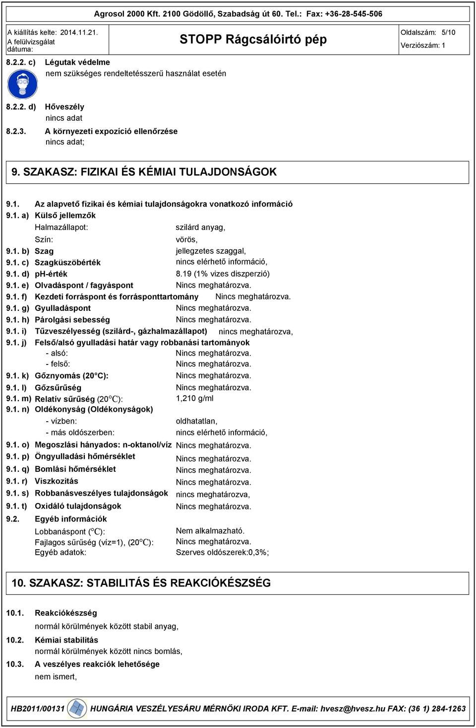 1. c) Szagküszöbérték nincs elérhető információ, 9.1. d) phérték 8.19 (1% vizes diszperzió) 9.1. e) Olvadáspont / fagyáspont 9.1. f) Kezdeti forráspont és forrásponttartomány 9.1. g) Gyulladáspont 9.