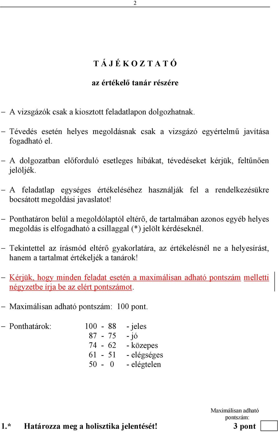 Ponthatáron belül a megoldólaptól eltérő, de tartalmában azonos egyéb helyes megoldás is elfogadható a csillaggal (*) jelölt kérdéseknél.