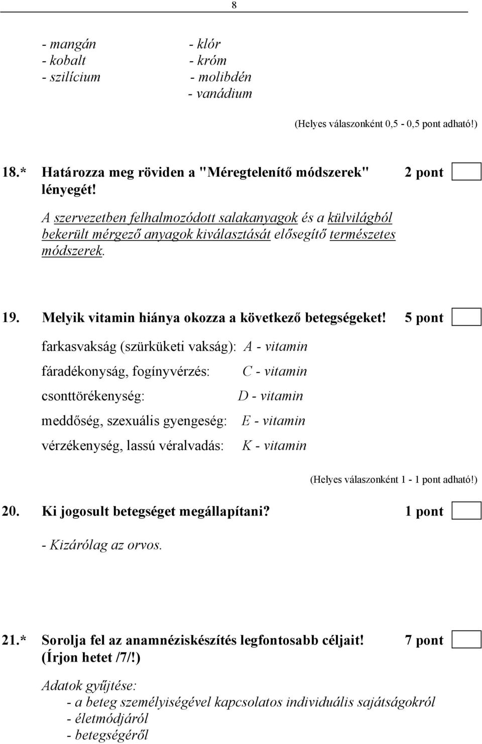 5 pont farkasvakság (szürküketi vakság): A - vitamin fáradékonyság, fogínyvérzés: C - vitamin csonttörékenység: D - vitamin meddőség, szexuális gyengeség: E - vitamin vérzékenység, lassú véralvadás: