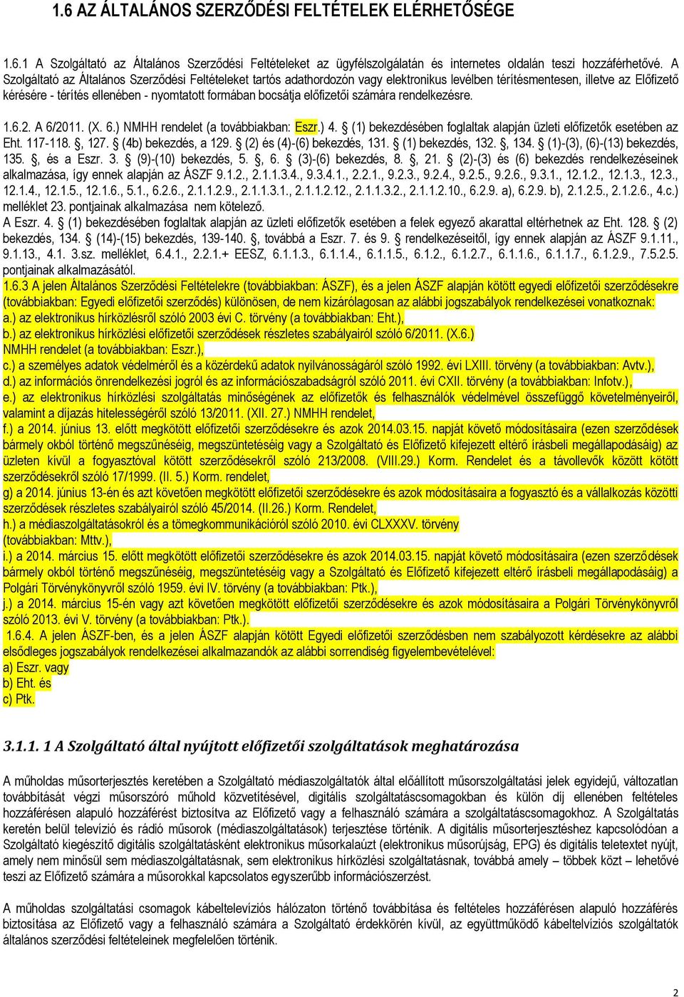 előfizetői számára rendelkezésre. 1.6.2. A 6/2011. (X. 6.) NMHH rendelet (a továbbiakban: Eszr.) 4. (1) bekezdésében foglaltak alapján üzleti előfizetők esetében az Eht. 117-118., 127.