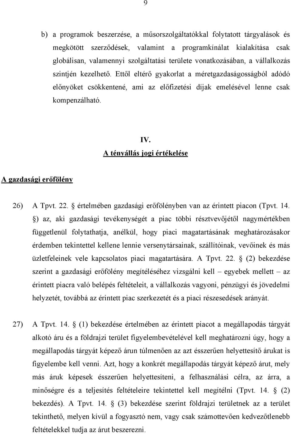 A tényállás jogi értékelése A gazdasági erőfölény 26) A Tpvt. 22. értelmében gazdasági erőfölényben van az érintett piacon (Tpvt. 14.