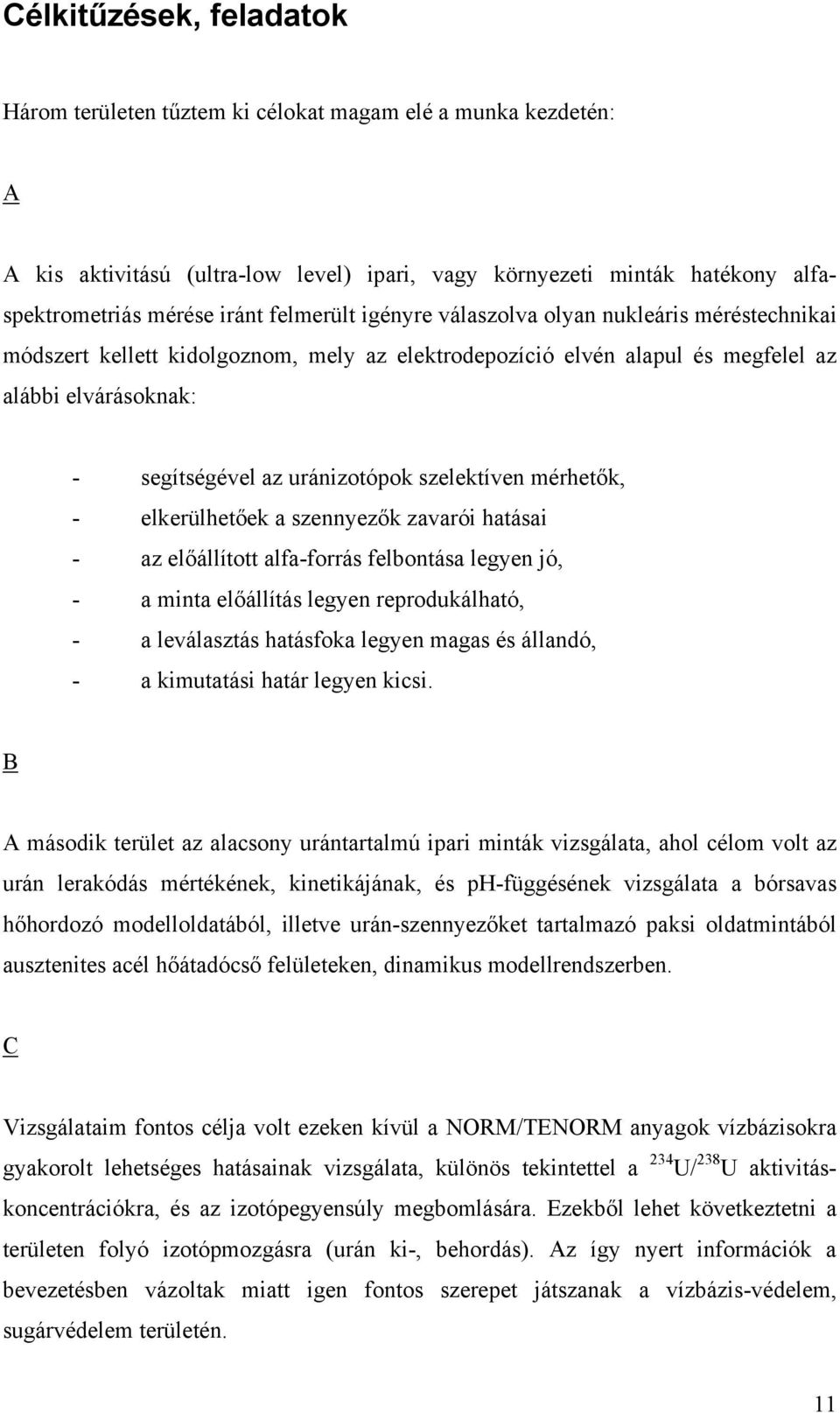 szelektíven mérhetők, - elkerülhetőek a szennyezők zavarói hatásai - az előállított alfa-forrás felbontása legyen jó, - a minta előállítás legyen reprodukálható, - a leválasztás hatásfoka legyen