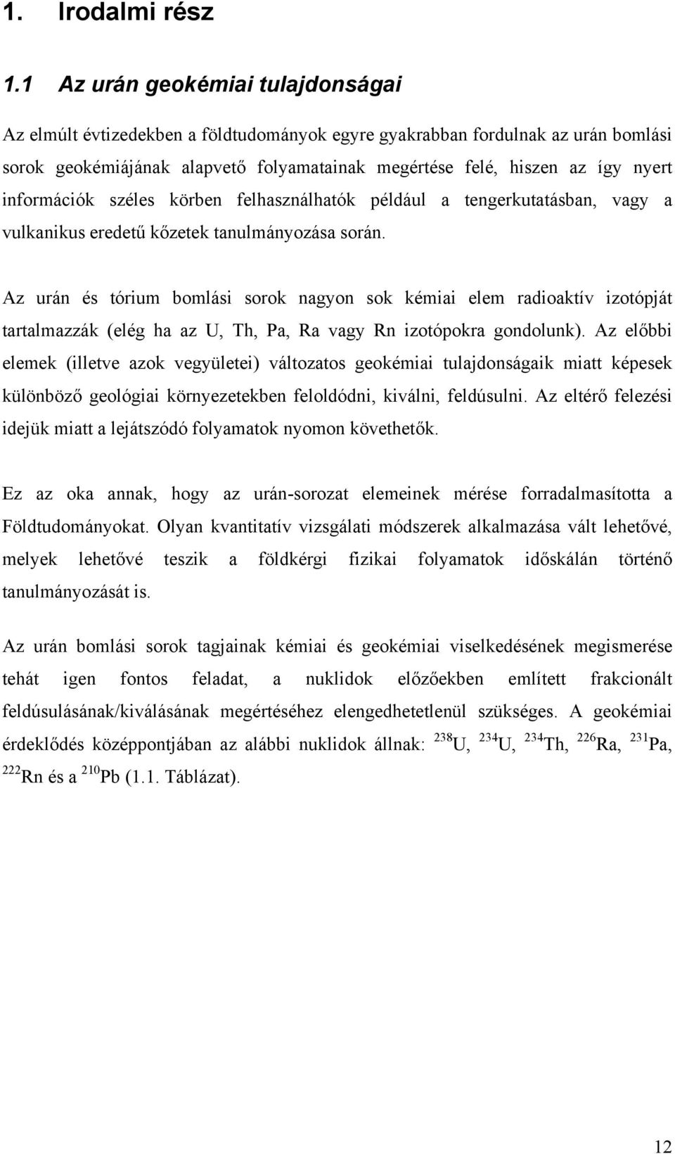 információk széles körben felhasználhatók például a tengerkutatásban, vagy a vulkanikus eredetű kőzetek tanulmányozása során.