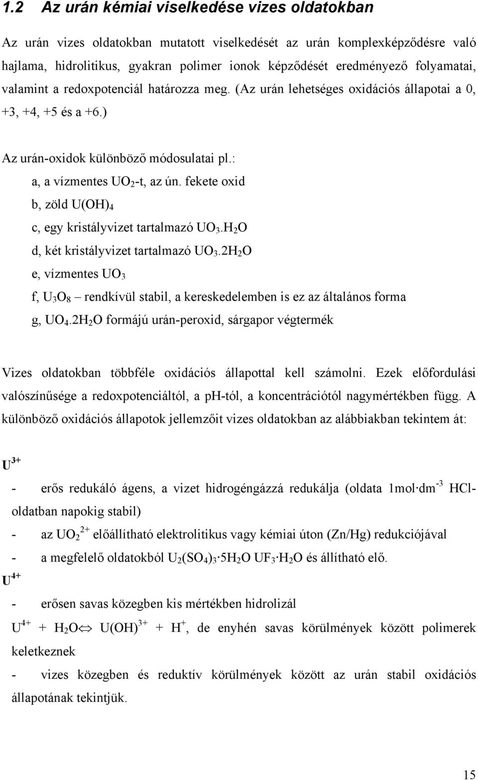 fekete oxid b, zöld U(OH) 4 c, egy kristályvizet tartalmazó UO 3.H 2 O d, két kristályvizet tartalmazó UO 3.