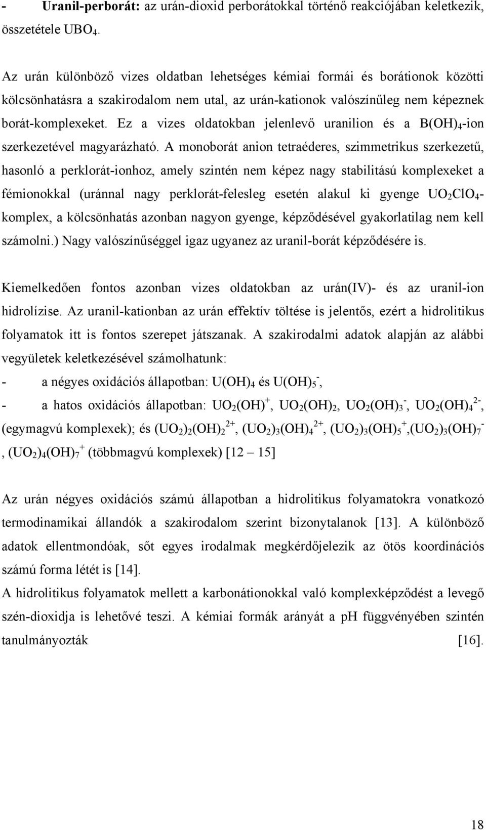 Ez a vizes oldatokban jelenlevő uranilion és a B(OH) 4 -ion szerkezetével magyarázható.