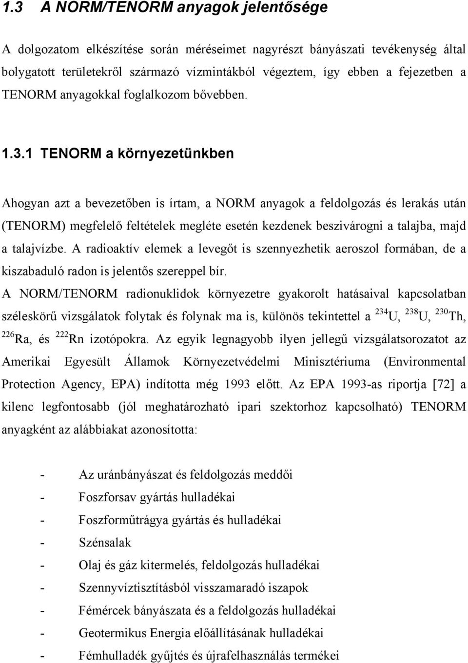 1 TENORM a környezetünkben Ahogyan azt a bevezetőben is írtam, a NORM anyagok a feldolgozás és lerakás után (TENORM) megfelelő feltételek megléte esetén kezdenek beszivárogni a talajba, majd a