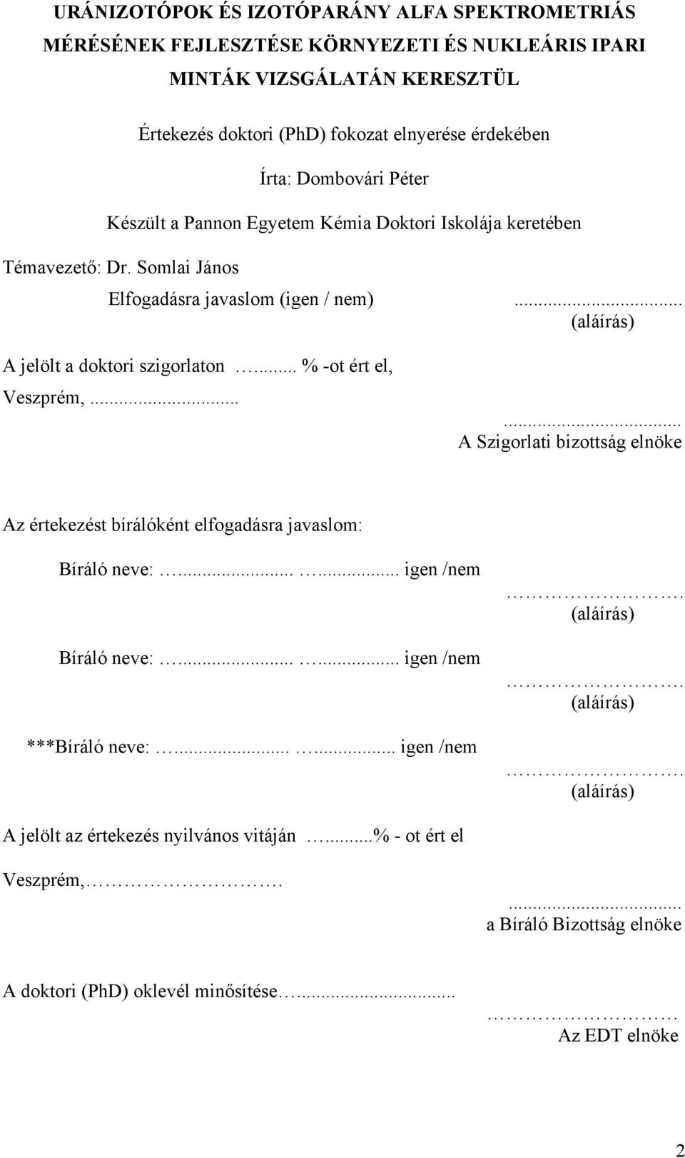 .. % -ot ért el, Veszprém,...... A Szigorlati bizottság elnöke Az értekezést bírálóként elfogadásra javaslom: Bíráló neve:...... igen /nem Bíráló neve:...... igen /nem ***Bíráló neve:.