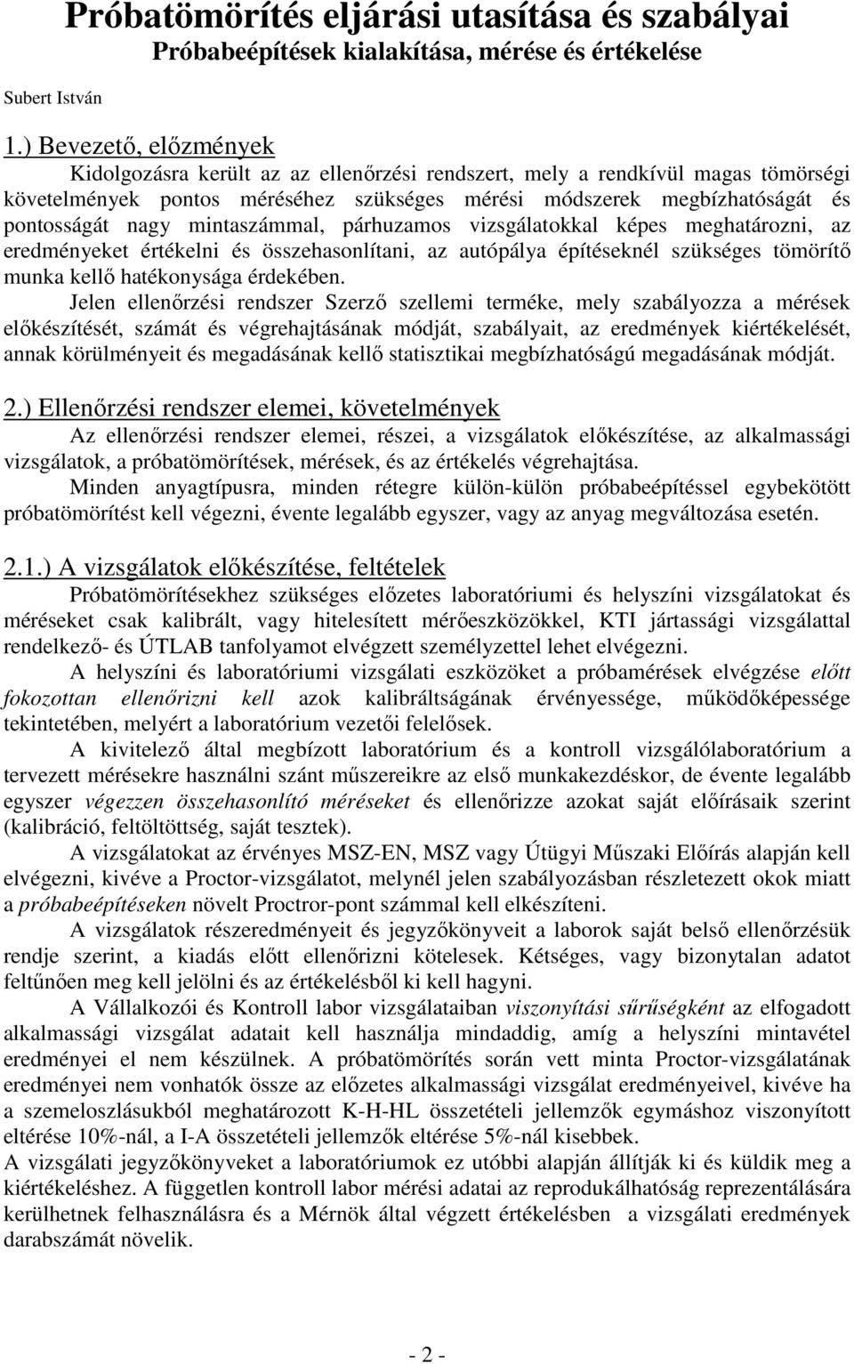 mintaszámmal, párhuzamos vizsgálatokkal képes meghatározni, az eredményeket értékelni és összehasonlítani, az autópálya építéseknél szükséges tömörítı munka kellı hatékonysága érdekében.