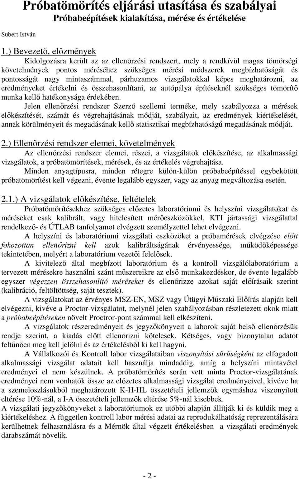 mintaszámmal, párhuzamos vizsgálatokkal képes meghatározni, az eredményeket értékelni és összehasonlítani, az autópálya építéseknél szükséges tömörítı munka kellı hatékonysága érdekében.