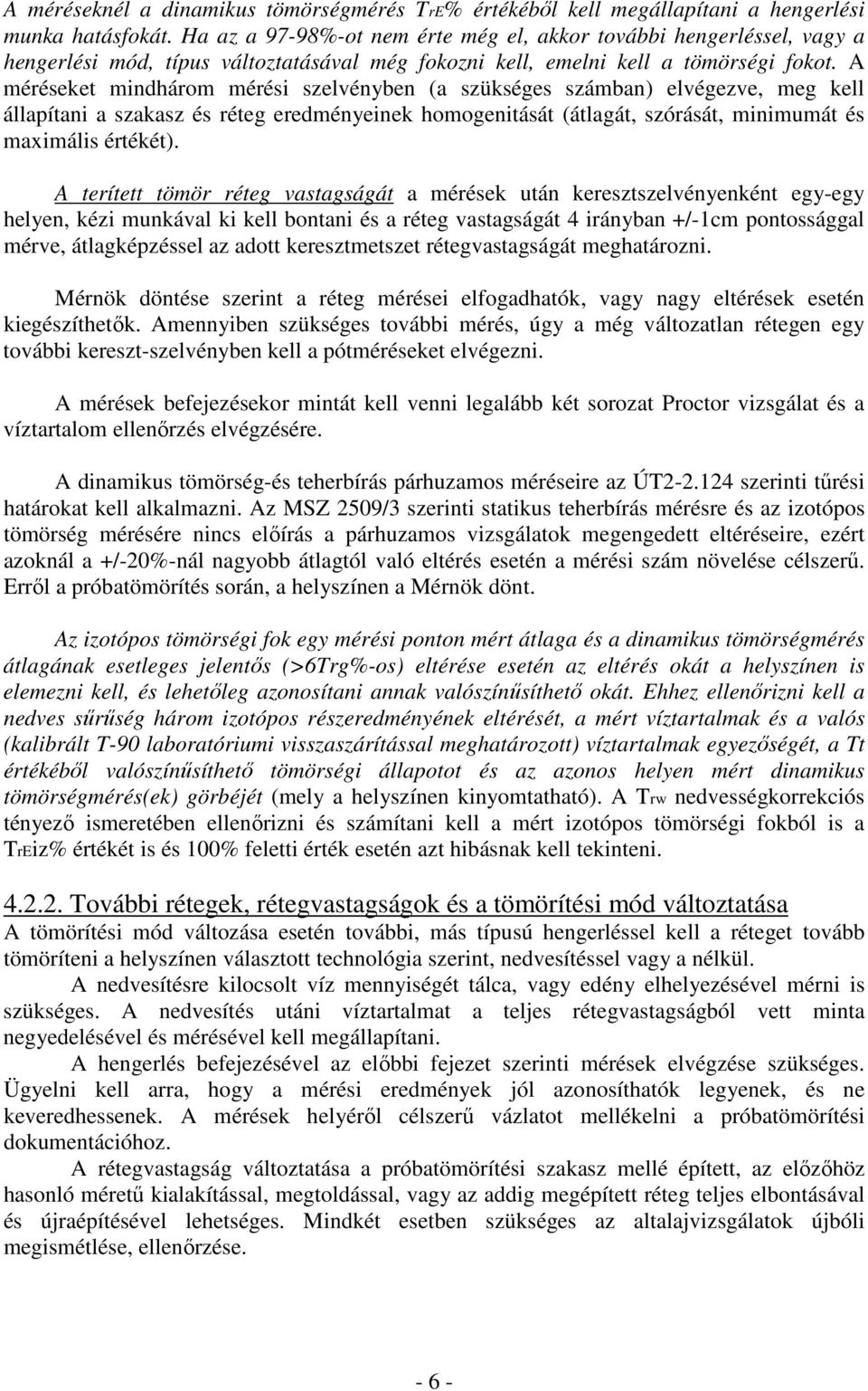 A méréseket mindhárom mérési szelvényben (a szükséges számban) elvégezve, meg kell állapítani a szakasz és réteg eredményeinek homogenitását (átlagát, szórását, minimumát és maximális értékét).