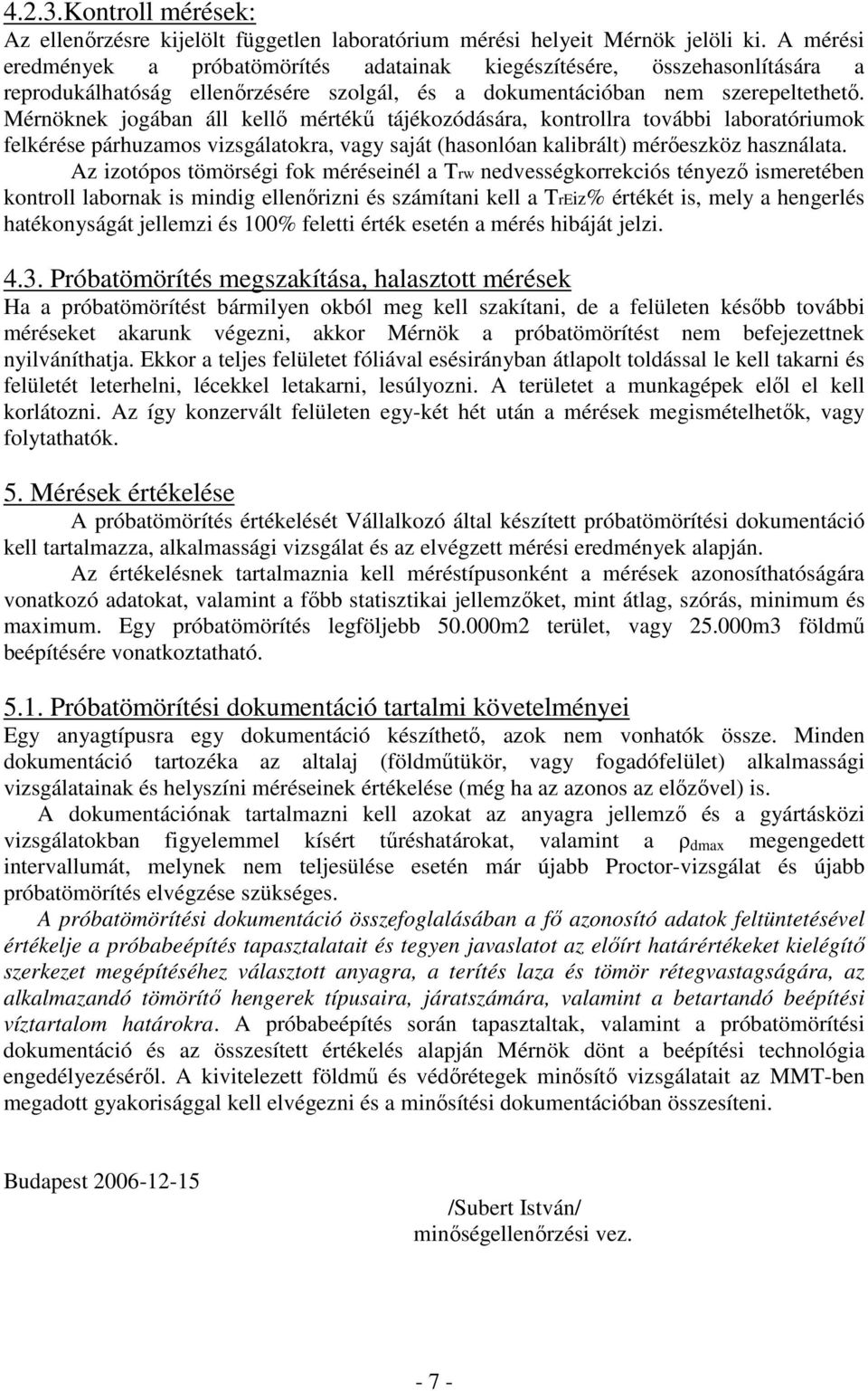 Mérnöknek jogában áll kellı mértékő tájékozódására, kontrollra további laboratóriumok felkérése párhuzamos vizsgálatokra, vagy saját (hasonlóan kalibrált) mérıeszköz használata.