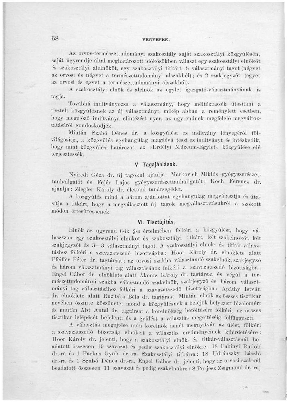 titkárt, 8 választmányi tagot (négyet az orvosi és négyet a természettudományt alszakból); és 2 szakjegyzőt (egyet az orvosi és egyet a természettudományi alszakból).