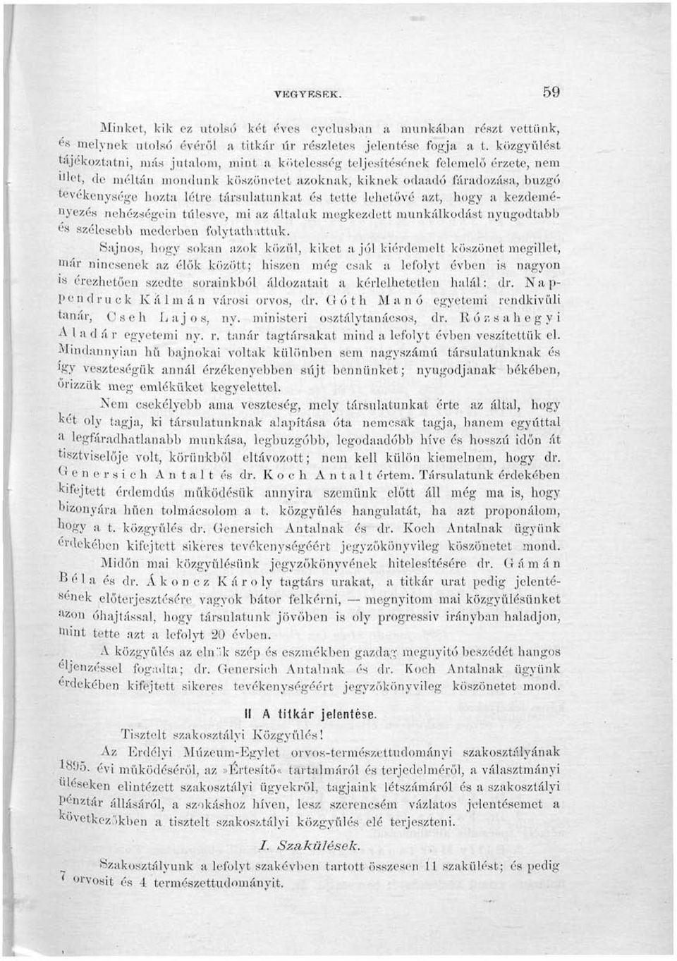 társulatunkat és tette lehetővé azt, hogy a kezdeményezés nehézségein túlesve, mi az általuk megkezdett munkálkodást nyugodtabb és szélesebb mederben folytathattuk.
