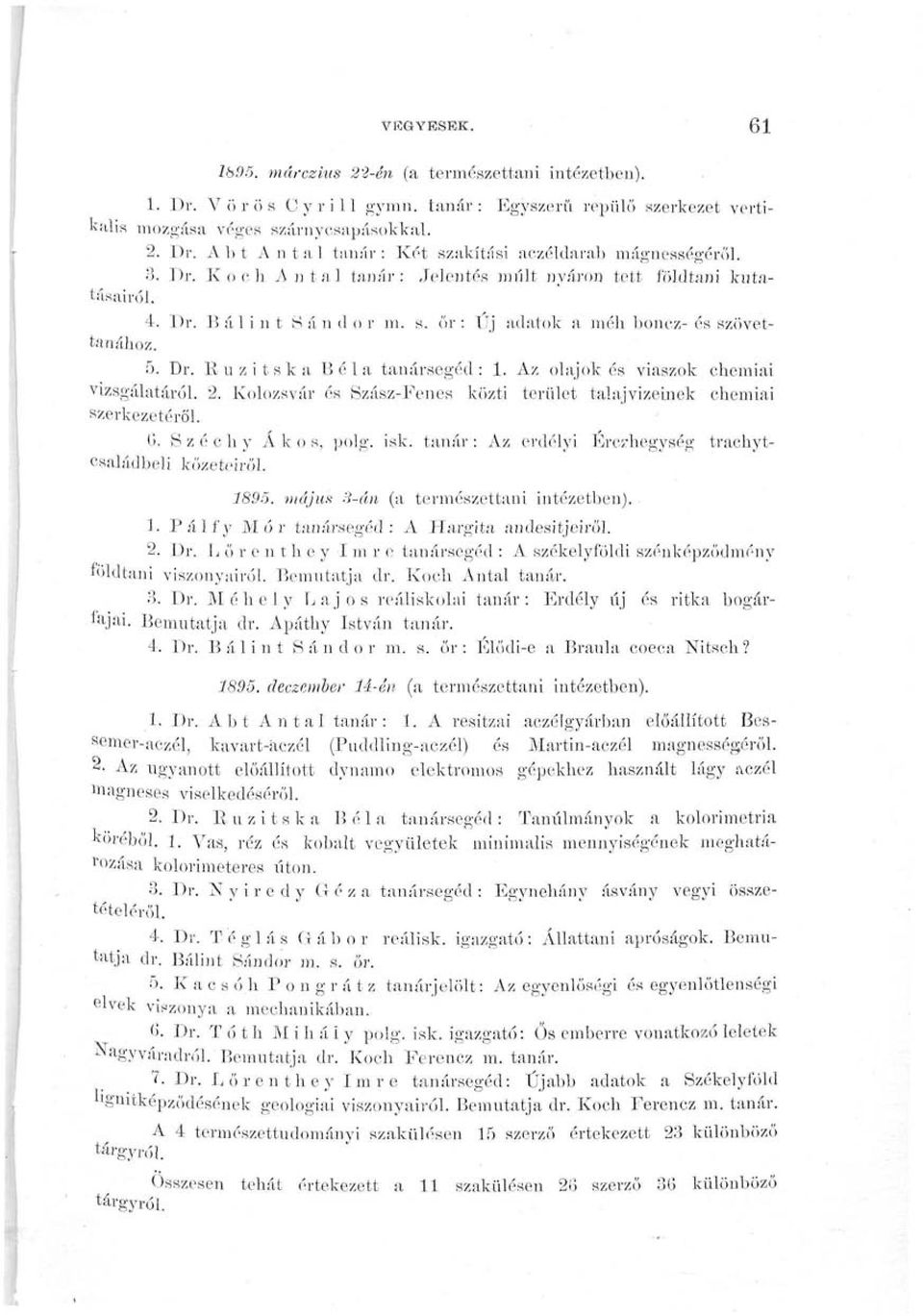 5. Dr. Kuzitska Béla tanársegéd: 1. Az olajok és viaszok chemiai vizsgálatáról. 2. Kolozsvár és Szász-Fenes közti terület talajvizeinek chemiai szerkezetéről. 0. S z é c h y A k o s, polg. isk.