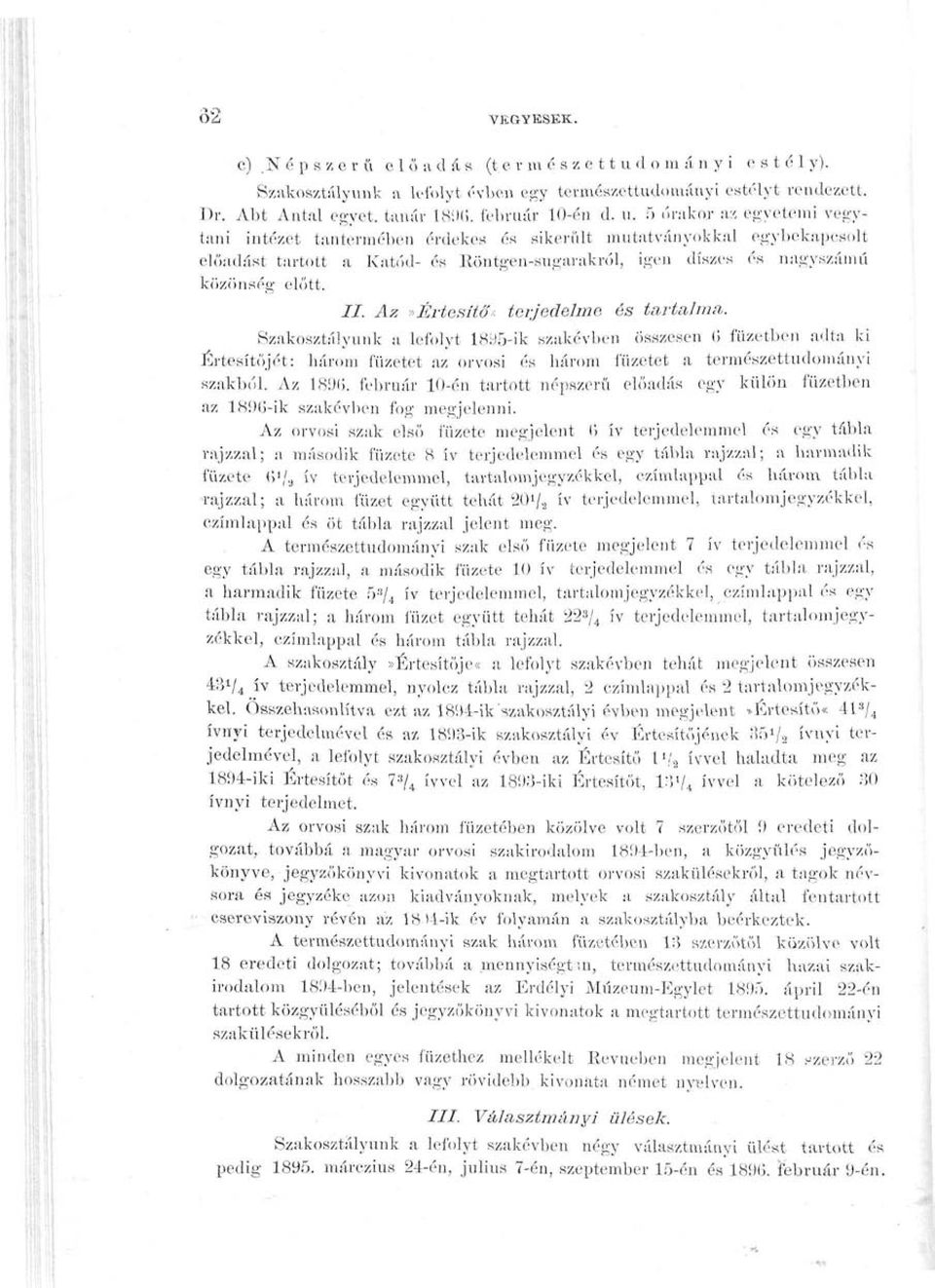 5 órakor az egyetemi vegytani intézet tantermében érdekes és sikernlt mutatványokkal egybekapcsolt előadást tartott a Katód- és Röntgen-sugarakról, igen díszes és nagyszámú közönség előtt. II.