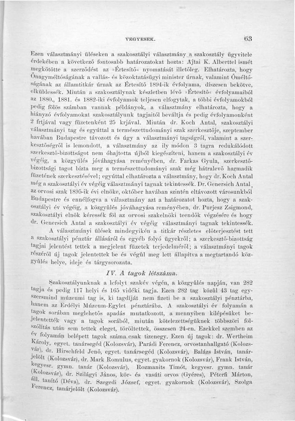 Elhatározta, hogy Ohagyméltóságának a vallás- és közoktatásügyi minister úrnak, valamint Őméltóságának az államtitkár úrnak az Értesítő 1894-ik évfolyama, díszesen bekötve, elküldessék.