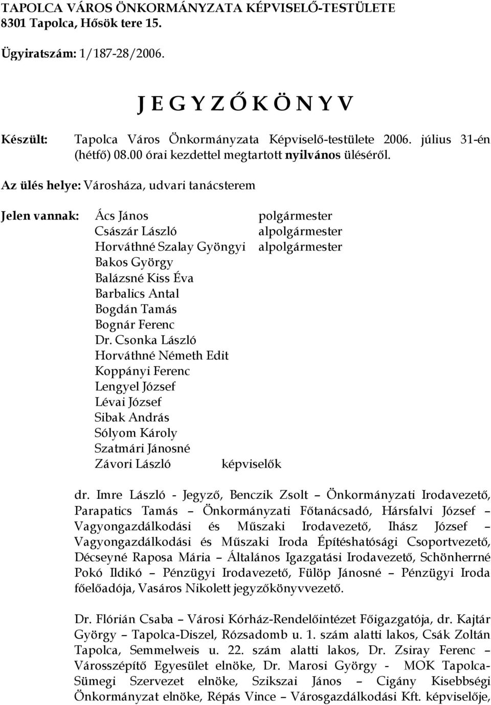 Az ülés helye: Városháza, udvari tanácsterem Jelen vannak: Ács János polgármester Császár László alpolgármester Horváthné Szalay Gyöngyi alpolgármester Bakos György Balázsné Kiss Éva Barbalics Antal