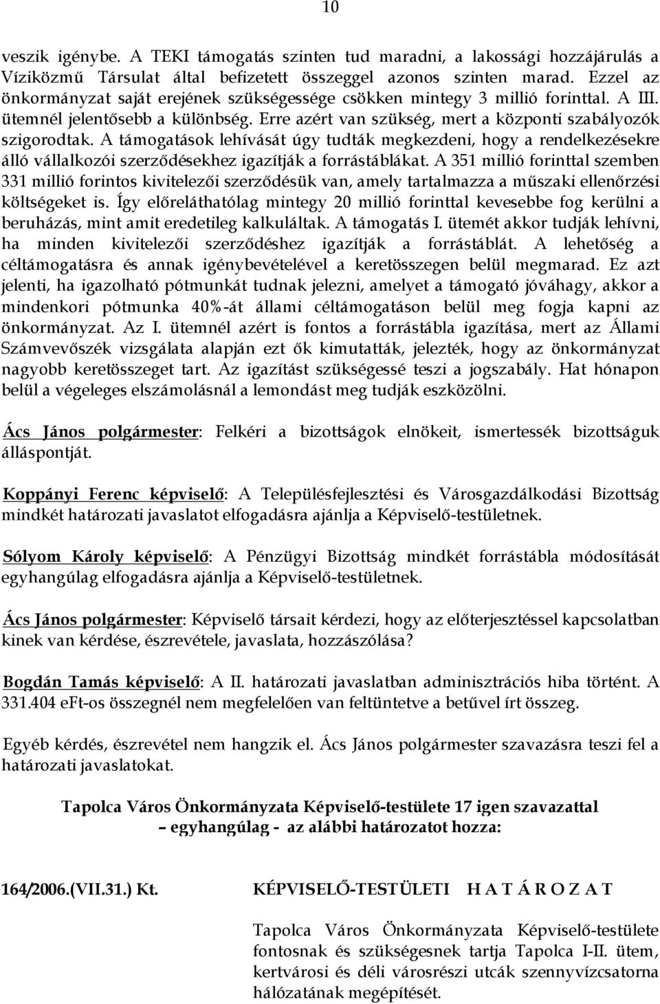 A támogatások lehívását úgy tudták megkezdeni, hogy a rendelkezésekre álló vállalkozói szerződésekhez igazítják a forrástáblákat.