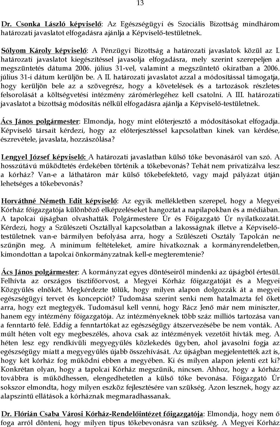 július 31-vel, valamint a megszüntető okiratban a 2006. július 31-i dátum kerüljön be. A II.