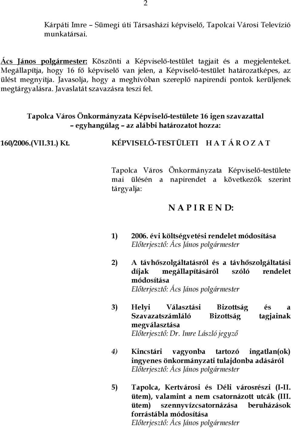 Javaslatát szavazásra teszi fel. Tapolca Város Önkormányzata Képviselő-testülete 16 igen szavazattal egyhangúlag az alábbi határozatot hozza: 160/2006.(VII.31.) Kt.