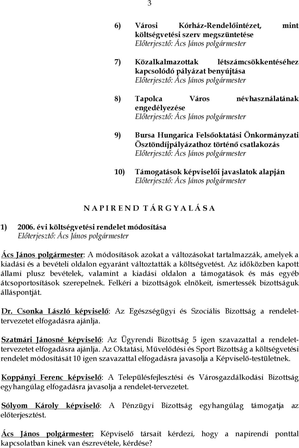 évi költségvetési rendelet módosítása Ács János polgármester: A módosítások azokat a változásokat tartalmazzák, amelyek a kiadási és a bevételi oldalon egyaránt változtatták a költségvetést.