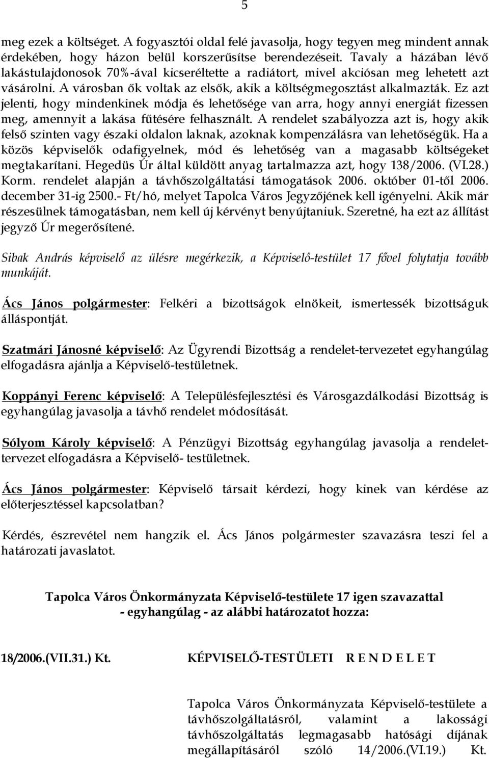 Ez azt jelenti, hogy mindenkinek módja és lehetősége van arra, hogy annyi energiát fizessen meg, amennyit a lakása fűtésére felhasznált.