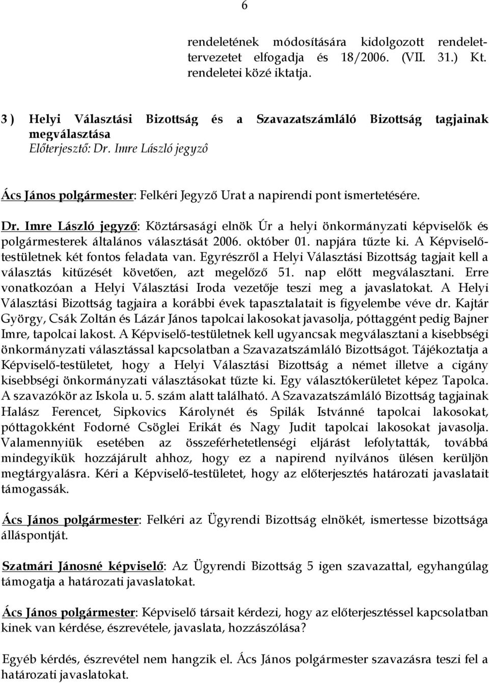 Dr. Imre László jegyző: Köztársasági elnök Úr a helyi önkormányzati képviselők és polgármesterek általános választását 2006. október 01. napjára tűzte ki.