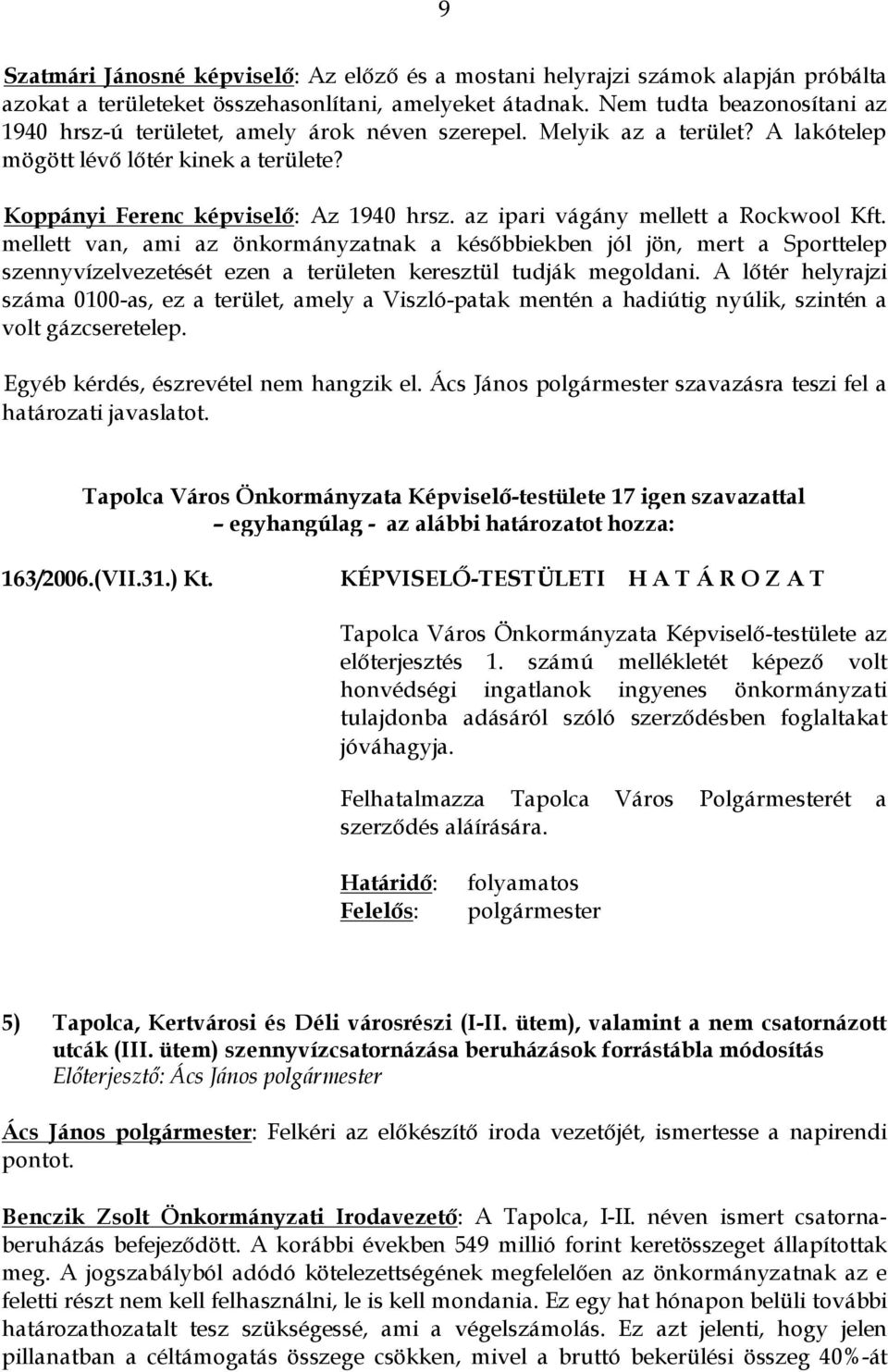 az ipari vágány mellett a Rockwool Kft. mellett van, ami az önkormányzatnak a későbbiekben jól jön, mert a Sporttelep szennyvízelvezetését ezen a területen keresztül tudják megoldani.