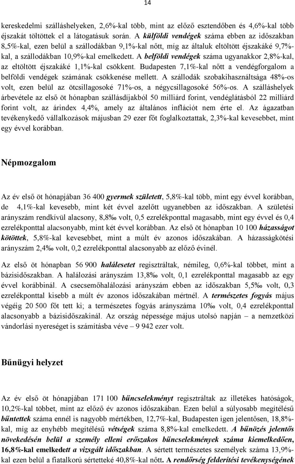 A belföldi vendégek száma ugyanakkor 2,8%-kal, az eltöltött éjszakáké 1,1%-kal csökkent. Budapesten 7,1%-kal nőtt a vendégforgalom a belföldi vendégek számának csökkenése mellett.