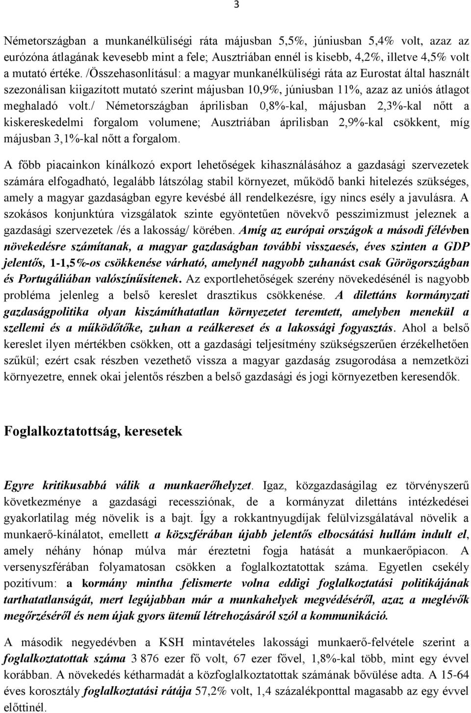 / Németországban áprilisban 0,8%-kal, májusban 2,3%-kal nőtt a kiskereskedelmi forgalom volumene; Ausztriában áprilisban 2,9%-kal csökkent, míg májusban 3,1%-kal nőtt a forgalom.