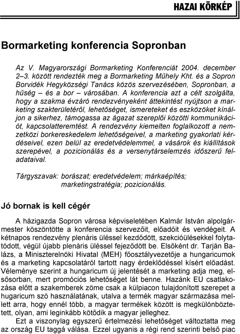 A konferencia azt a célt szolgálta, hogy a szakma évzáró rendezvényeként áttekintést nyújtson a marketing szakterületéről, lehetőséget, ismereteket és eszközöket kínáljon a sikerhez, támogassa az