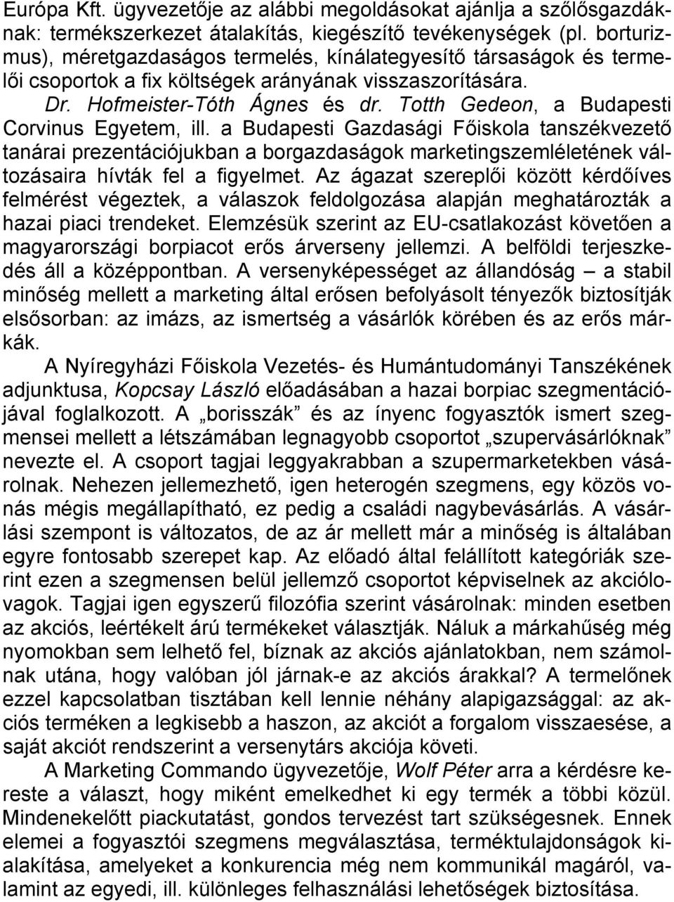 Totth Gedeon, a Budapesti Corvinus Egyetem, ill. a Budapesti Gazdasági Főiskola tanszékvezető tanárai prezentációjukban a borgazdaságok marketingszemléletének változásaira hívták fel a figyelmet.