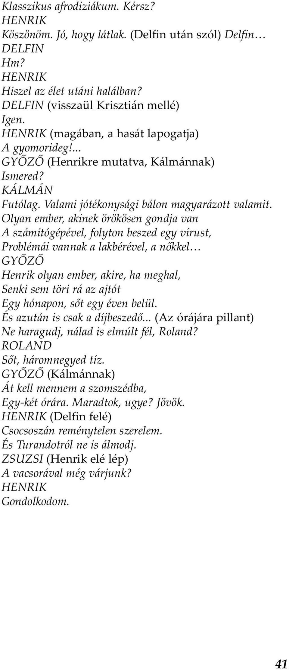 Olyan ember, akinek örökösen gondja van A számítógépével, folyton beszed egy vírust, Problémái vannak a lakbérével, a nőkkel GYŐZŐ Henrik olyan ember, akire, ha meghal, Senki sem töri rá az ajtót Egy