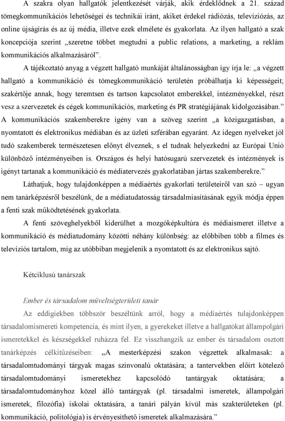 Az ilyen hallgató a szak koncepciója szerint szeretne többet megtudni a public relations, a marketing, a reklám kommunikációs alkalmazásáról.