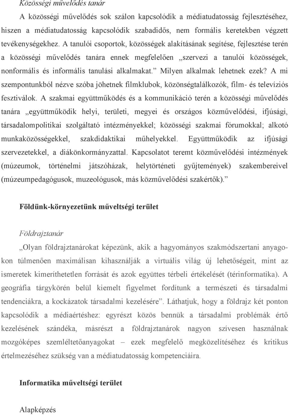 A tanulói csoportok, közösségek alakításának segítése, fejlesztése terén a közösségi művelődés tanára ennek megfelelően szervezi a tanulói közösségek, nonformális és informális tanulási alkalmakat.