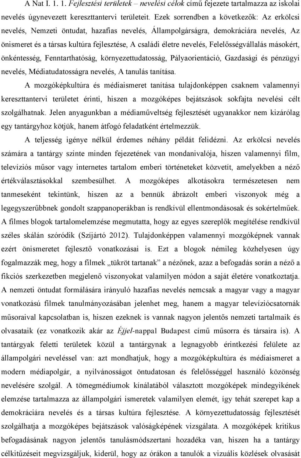 Felelősségvállalás másokért, önkéntesség, Fenntarthatóság, környezettudatosság, Pályaorientáció, Gazdasági és pénzügyi nevelés, Médiatudatosságra nevelés, A tanulás tanítása.