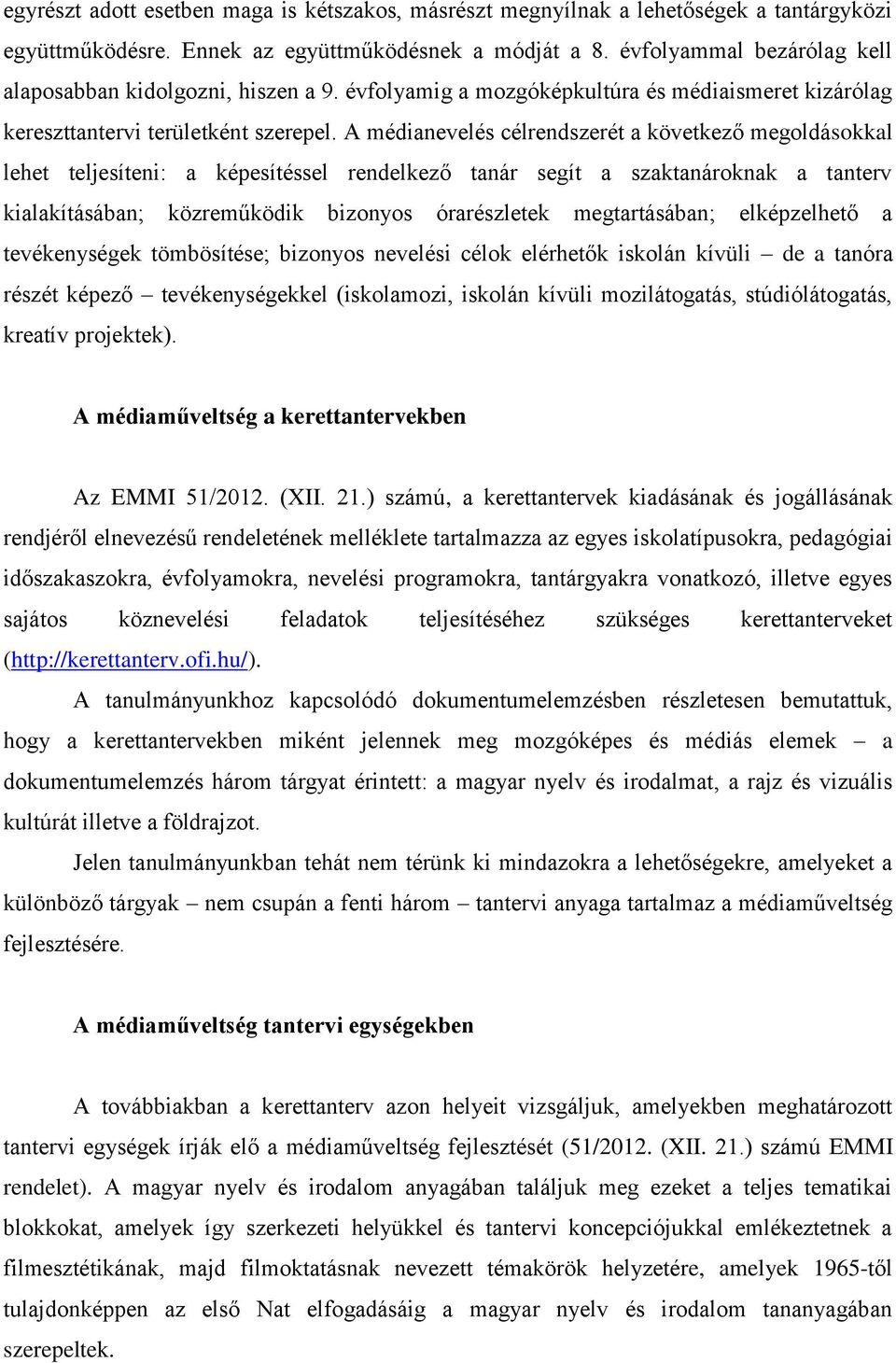 A médianevelés célrendszerét a következő megoldásokkal lehet teljesíteni: a képesítéssel rendelkező tanár segít a szaktanároknak a tanterv kialakításában; közreműködik bizonyos órarészletek