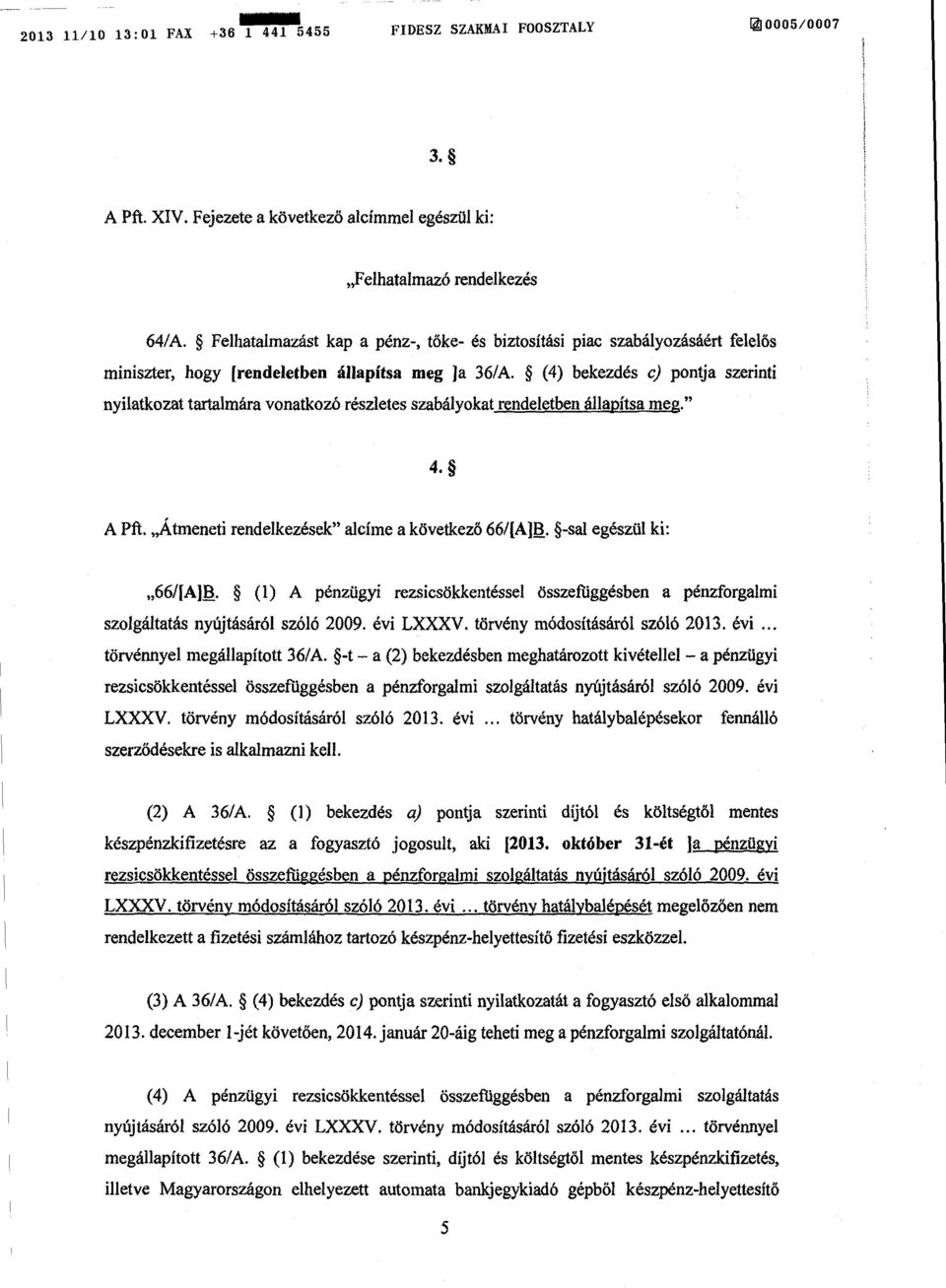 (4) bekezdés c) pontja szerinti nyilatkozat tartalmára vonatkozó részletes szabályokat rendeletben állapítsa meg. 4. A Pft. Átmeneti rendelkezések alcíme a következ ő 66/[A]B.