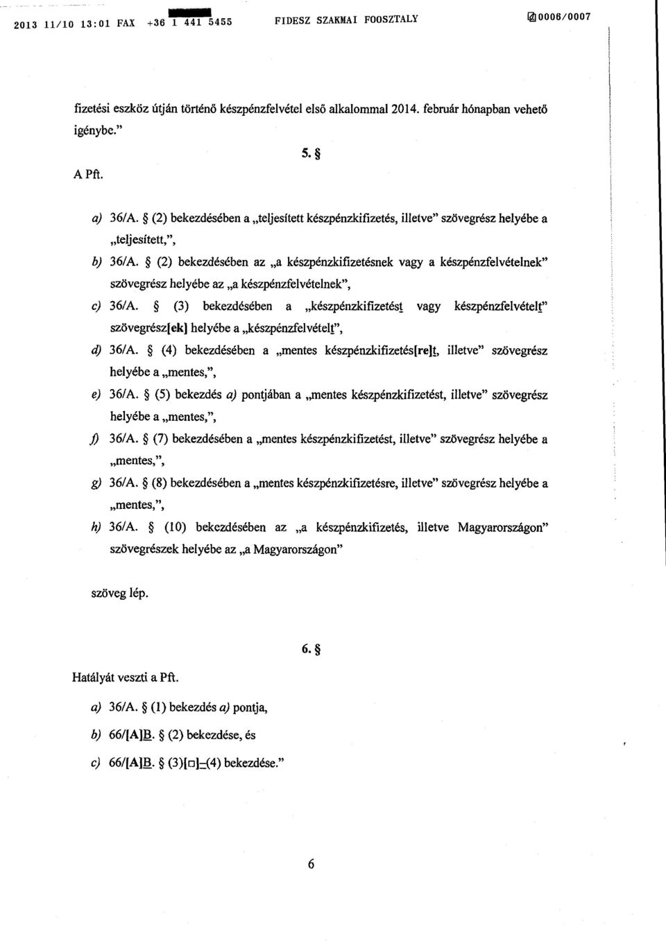 (2) bekezdésében az a készpénzkifizetésnek vagy a készpénzfelvételnek szövegrész helyébe az a készpénzfelvételnek, c) 36/A.