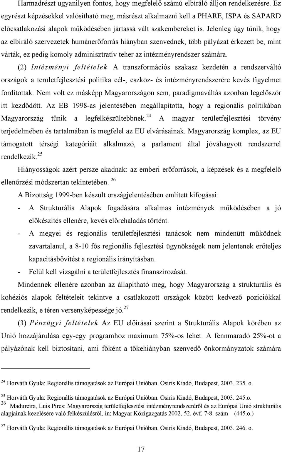 Jelenleg úgy tűnik, hogy az elbíráló szervezetek humánerőforrás hiányban szenvednek, több pályázat érkezett be, mint várták, ez pedig komoly adminisztratív teher az intézményrendszer számára.