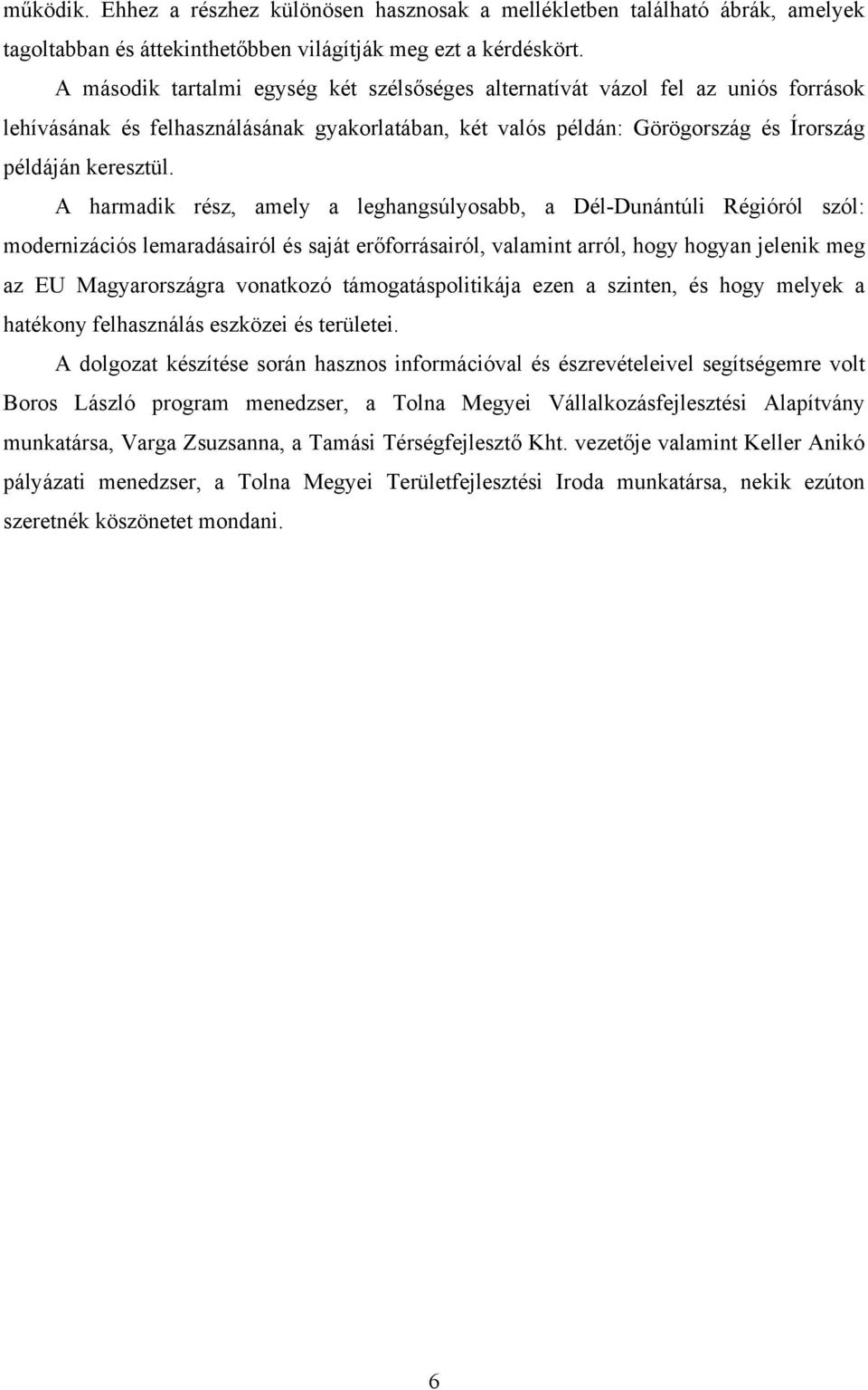 A harmadik rész, amely a leghangsúlyosabb, a Dél-Dunántúli Régióról szól: modernizációs lemaradásairól és saját erőforrásairól, valamint arról, hogy hogyan jelenik meg az EU Magyarországra vonatkozó