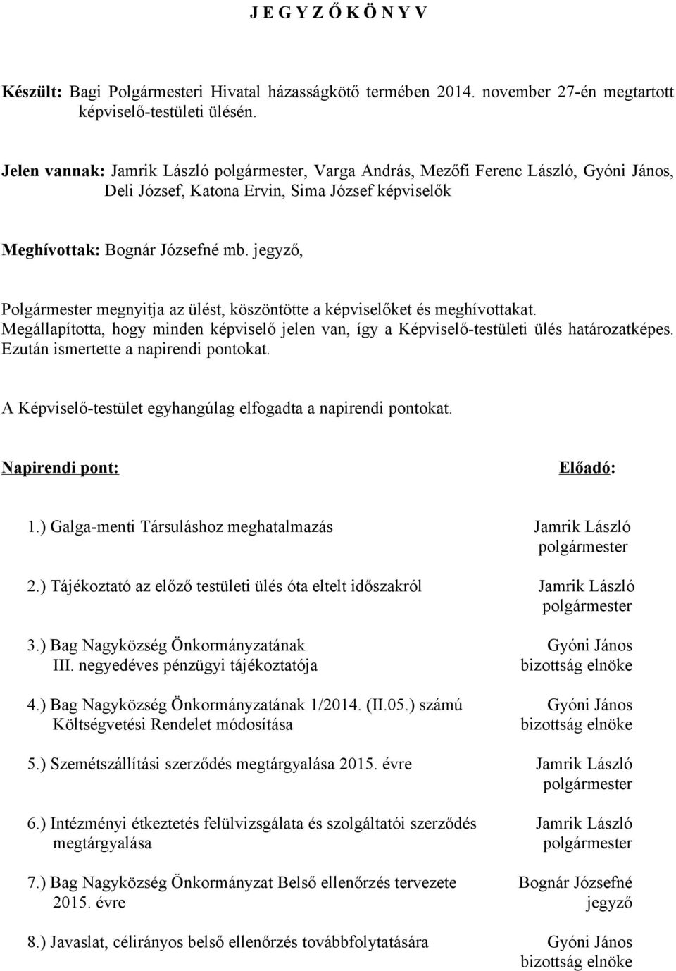 jegyző, Polgármester megnyitja az ülést, köszöntötte a képviselőket és meghívottakat. Megállapította, hogy minden képviselő jelen van, így a Képviselő-testületi ülés határozatképes.