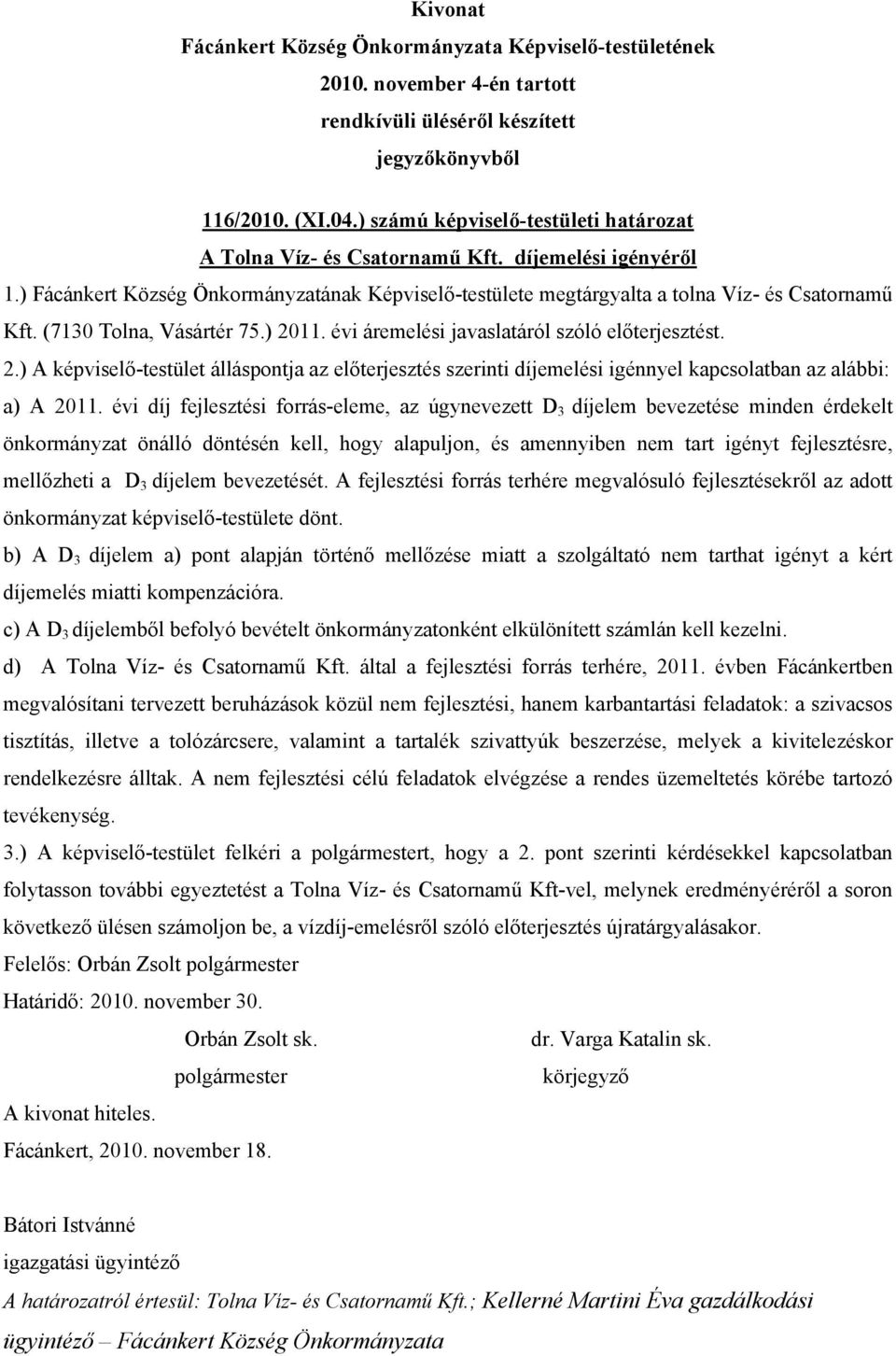 11. évi áremelési javaslatáról szóló előterjesztést. 2.) A képviselő-testület álláspontja az előterjesztés szerinti díjemelési igénnyel kapcsolatban az alábbi: a) A 2011.