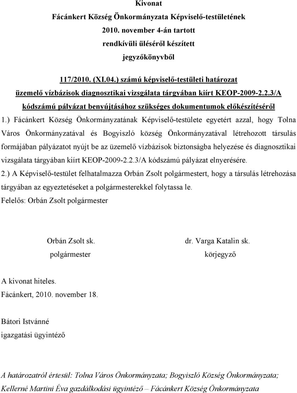 üzemelő vízbázisok biztonságba helyezése és diagnosztikai vizsgálata tárgyában kiírt KEOP-2009-2.2.3/A kódszámú pályázat elnyerésére. 2.