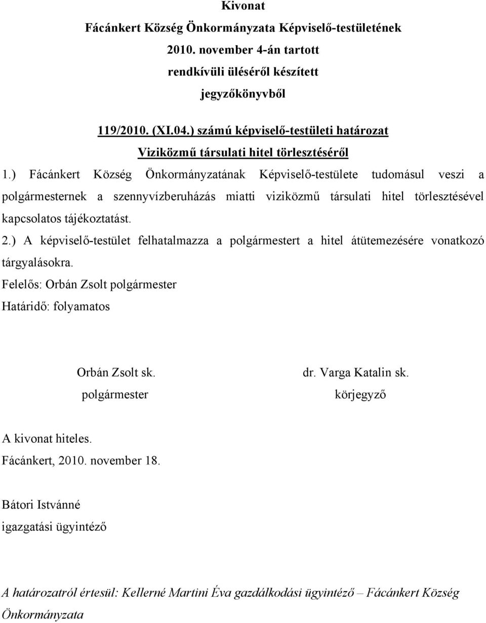 törlesztésével kapcsolatos tájékoztatást. 2.) A képviselő-testület felhatalmazza a t a hitel átütemezésére vonatkozó tárgyalásokra.