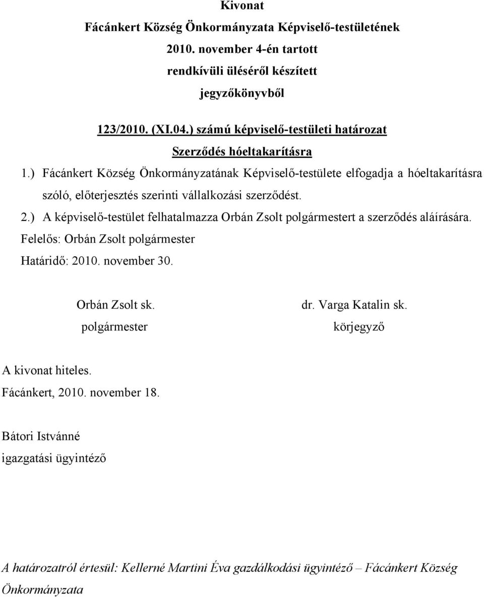 szerinti vállalkozási szerződést. 2.) A képviselő-testület felhatalmazza Orbán Zsolt t a szerződés aláírására.