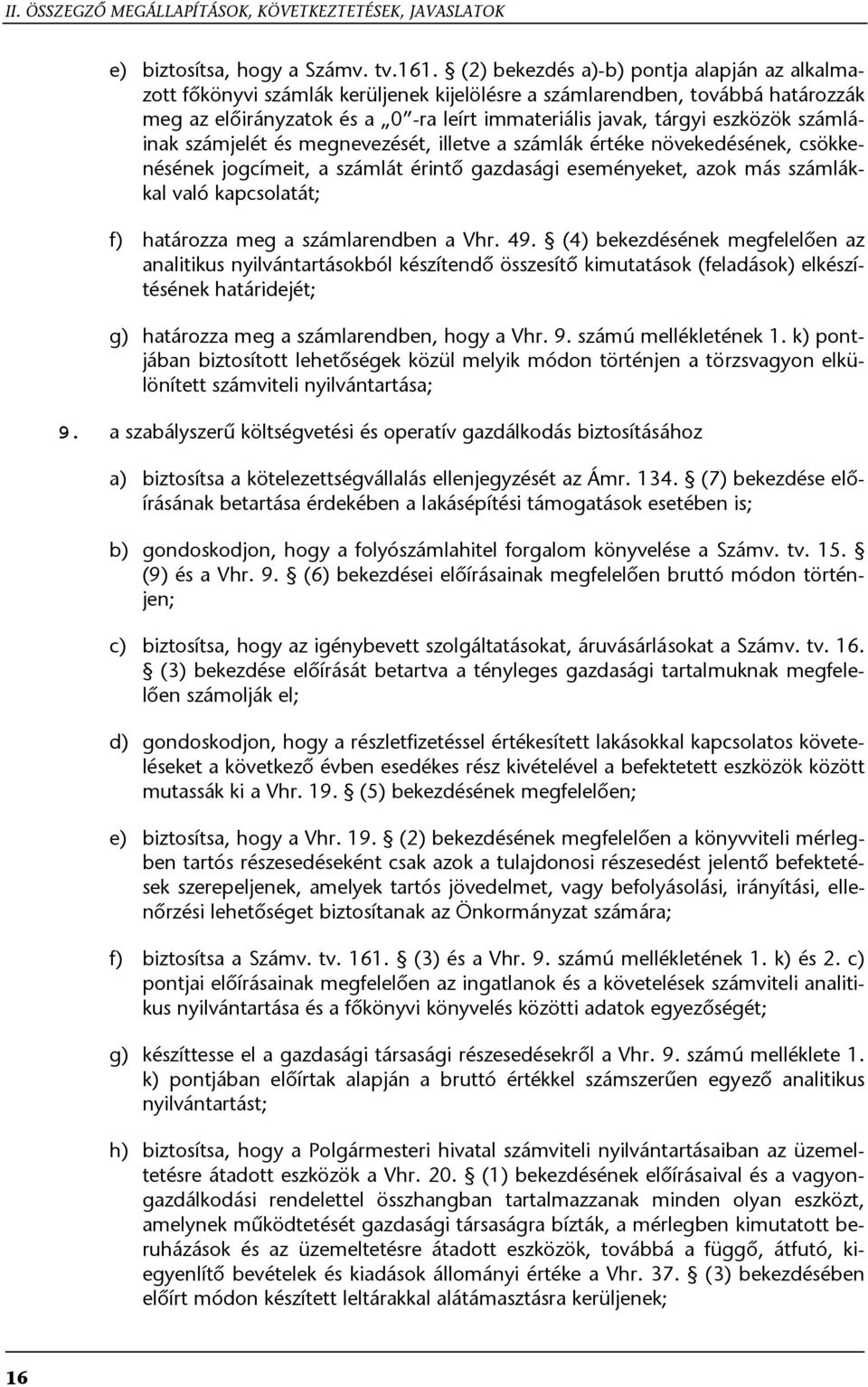 számláinak számjelét és megnevezését, illetve a számlák értéke növekedésének, csökkenésének jogcímeit, a számlát érintő gazdasági eseményeket, azok más számlákkal való kapcsolatát; határozza meg a