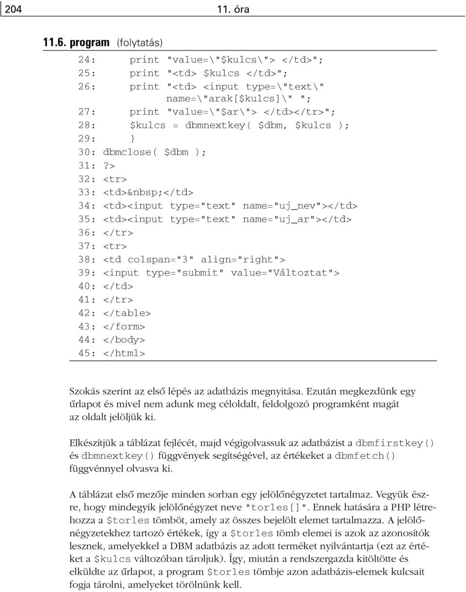 = dbmnextkey( $dbm, $kulcs ); 29: } 30: dbmclose( $dbm ); 31:?