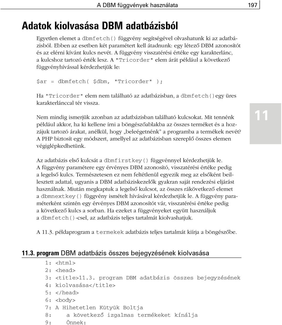 A "Tricorder" elem árát például a következõ függvényhívással kérdezhetjük le: $ar = dbmfetch( $dbm, "Tricorder" ); Ha "Tricorder" elem nem található az adatbázisban, a dbmfetch()egy üres