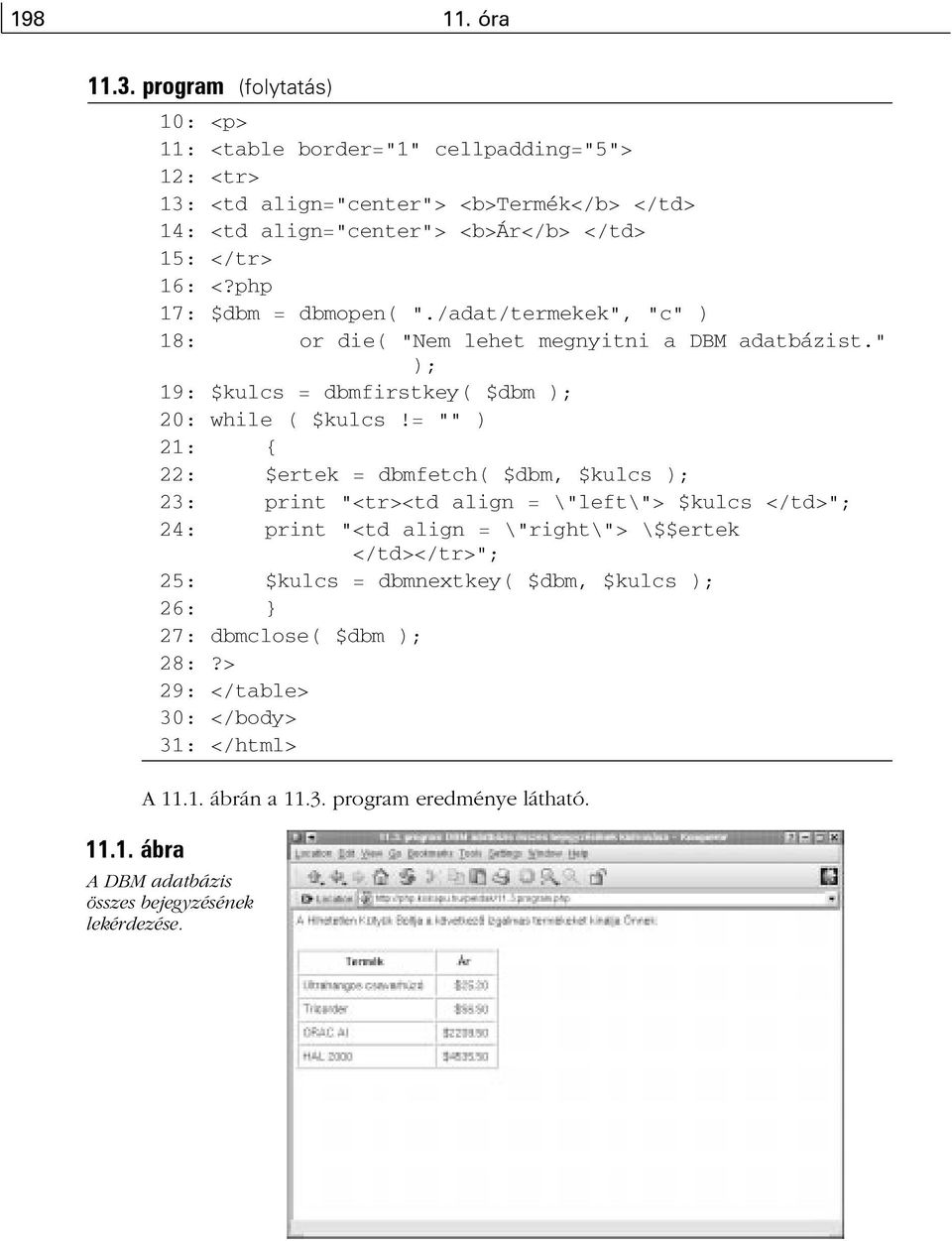 php 17: $dbm = dbmopen( "./adat/termekek", "c" ) 18: or die( "Nem lehet megnyitni a DBM adatbázist." ); 19: $kulcs = dbmfirstkey( $dbm ); 20: while ( $kulcs!